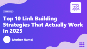 Top 10 Link Building Strategies That Actually Work in 2025