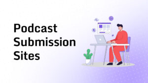 Podcast Submission Sites