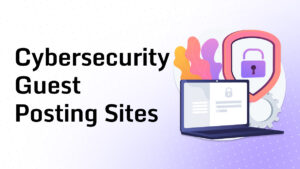 Cybersecurity Guest Posting Sites
