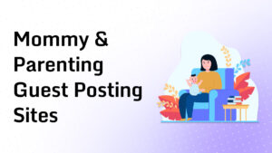 Mommy & Parenting Guest Posting Sites